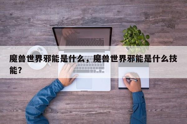 魔兽世界邪能是什么，魔兽世界邪能是什么技能？