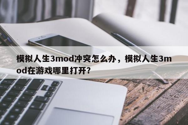 模拟人生3mod冲突怎么办，模拟人生3mod在游戏哪里打开？