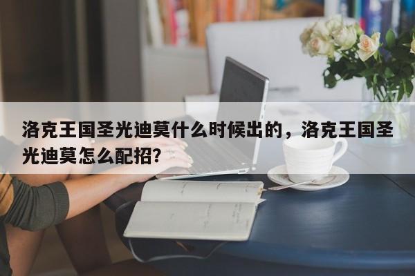 洛克王国圣光迪莫什么时候出的，洛克王国圣光迪莫怎么配招？