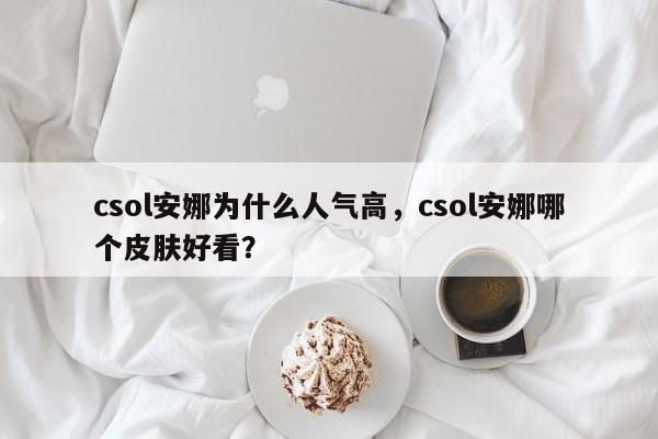 csol安娜为什么人气高，csol安娜哪个皮肤好看？