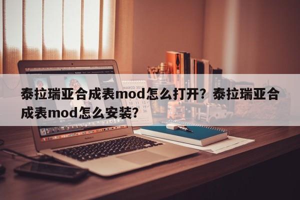 泰拉瑞亚合成表mod怎么打开？泰拉瑞亚合成表mod怎么安装？