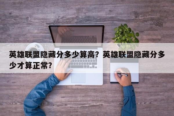 英雄联盟隐藏分多少算高？英雄联盟隐藏分多少才算正常？