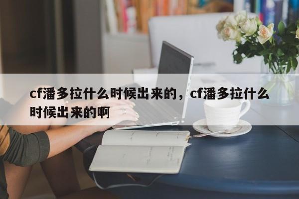 cf潘多拉什么时候出来的，cf潘多拉什么时候出来的啊