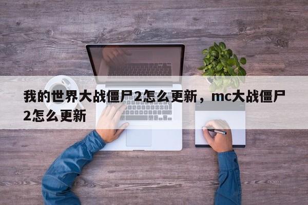 我的世界大战僵尸2怎么更新，mc大战僵尸2怎么更新