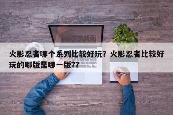 火影忍者哪个系列比较好玩？火影忍者比较好玩的哪版是哪一版?？