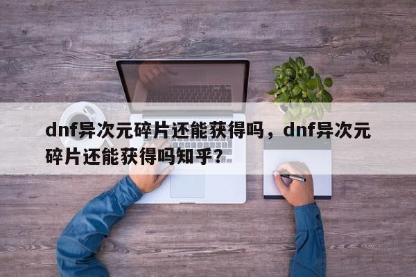 dnf异次元碎片还能获得吗，dnf异次元碎片还能获得吗知乎？