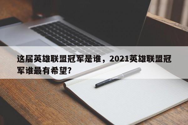 这届英雄联盟冠军是谁，2021英雄联盟冠军谁最有希望？