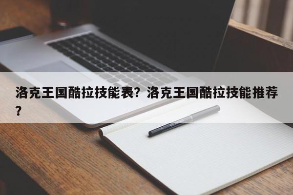 洛克王国酷拉技能表？洛克王国酷拉技能推荐？