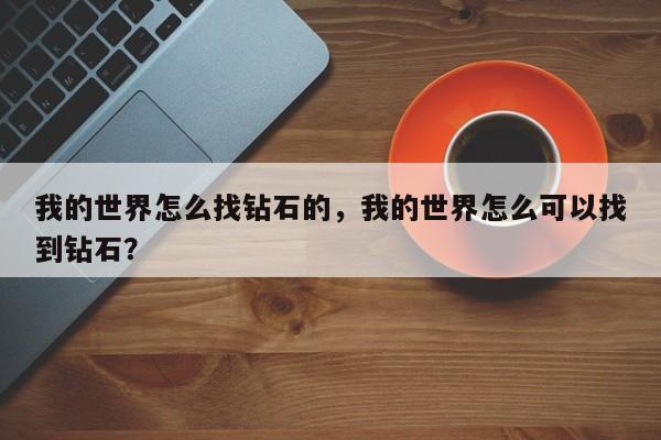 我的世界怎么找钻石的，我的世界怎么可以找到钻石？