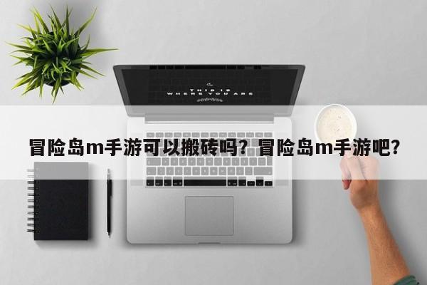 冒险岛m手游可以搬砖吗？冒险岛m手游吧？