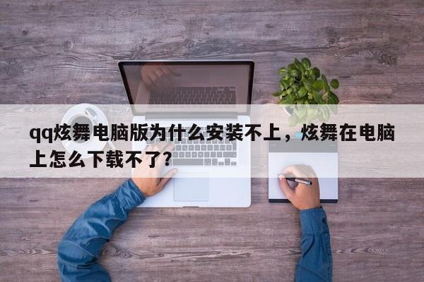 qq炫舞电脑版为什么安装不上，炫舞在电脑上怎么下载不了？