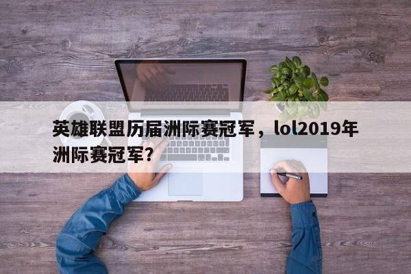 英雄联盟历届洲际赛冠军，lol2019年洲际赛冠军？