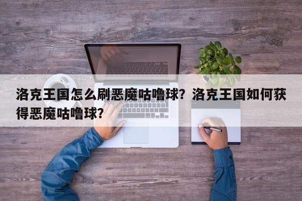 洛克王国怎么刷恶魔咕噜球？洛克王国如何获得恶魔咕噜球？