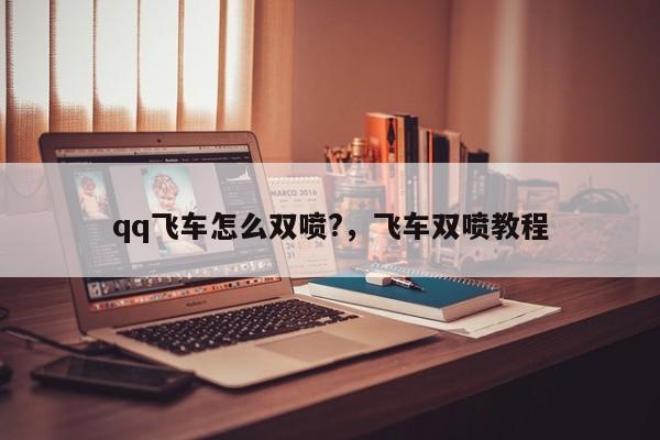 qq飞车怎么双喷?，飞车双喷教程