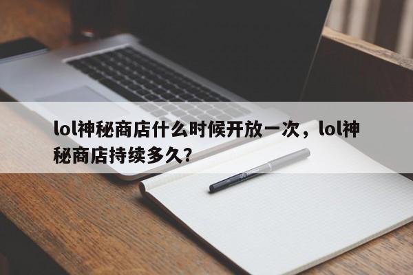 lol神秘商店什么时候开放一次，lol神秘商店持续多久？