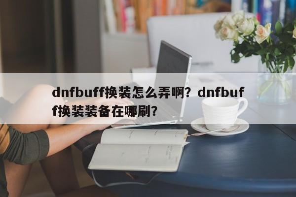 dnfbuff换装怎么弄啊？dnfbuff换装装备在哪刷？