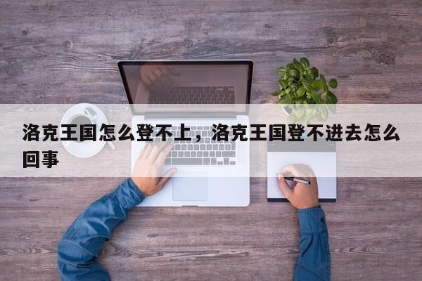 洛克王国怎么登不上，洛克王国登不进去怎么回事