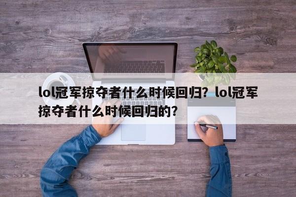 lol冠军掠夺者什么时候回归？lol冠军掠夺者什么时候回归的？