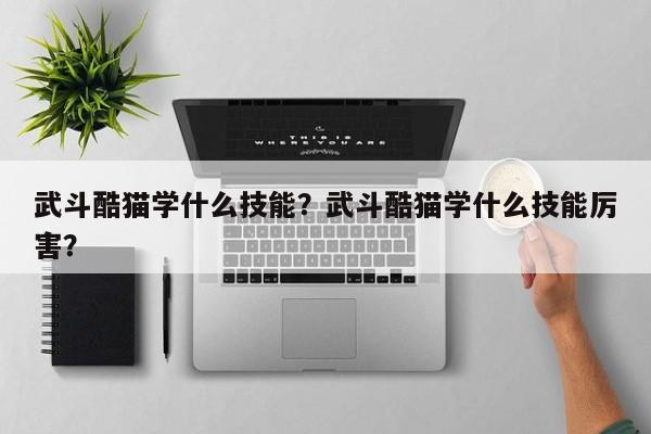 武斗酷猫学什么技能？武斗酷猫学什么技能厉害？