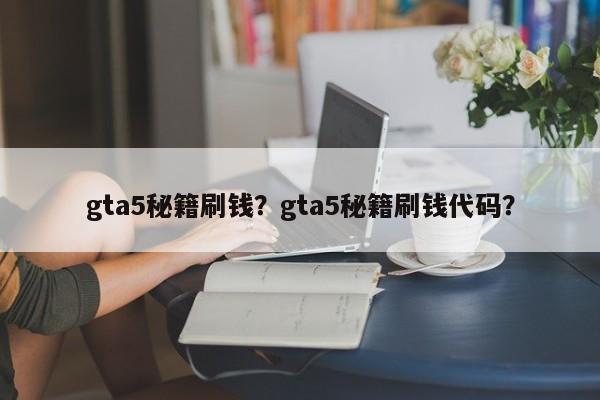 gta5秘籍刷钱？gta5秘籍刷钱代码？