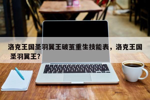 洛克王国圣羽翼王破茧重生技能表，洛克王国 圣羽翼王？