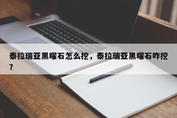 泰拉瑞亚黑曜石怎么挖，泰拉瑞亚黑曜石咋挖？