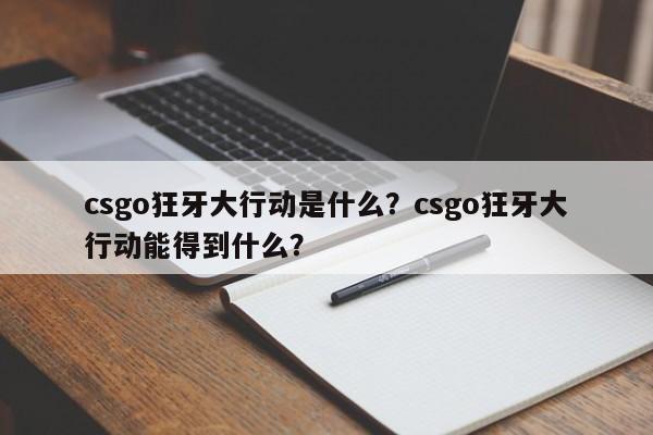 csgo狂牙大行动是什么？csgo狂牙大行动能得到什么？