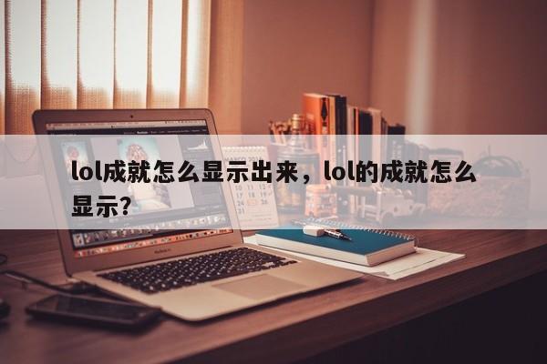 lol成就怎么显示出来，lol的成就怎么显示？