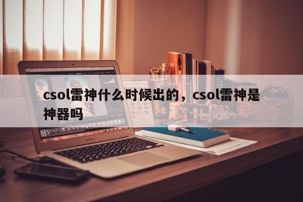 csol雷神什么时候出的，csol雷神是神器吗