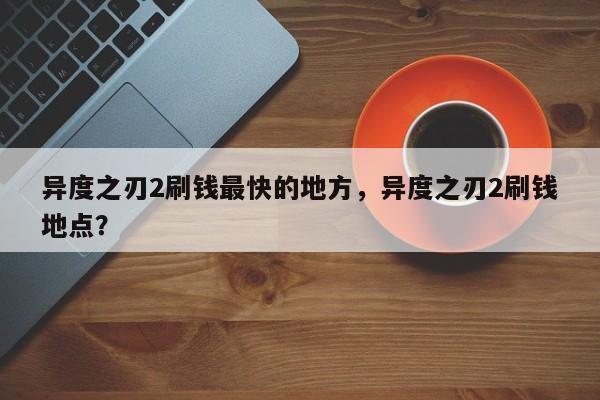 异度之刃2刷钱最快的地方，异度之刃2刷钱地点？
