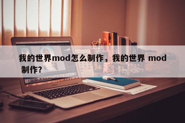 我的世界mod怎么制作，我的世界 mod 制作？