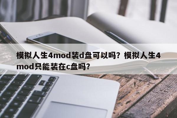 模拟人生4mod装d盘可以吗？模拟人生4mod只能装在c盘吗？