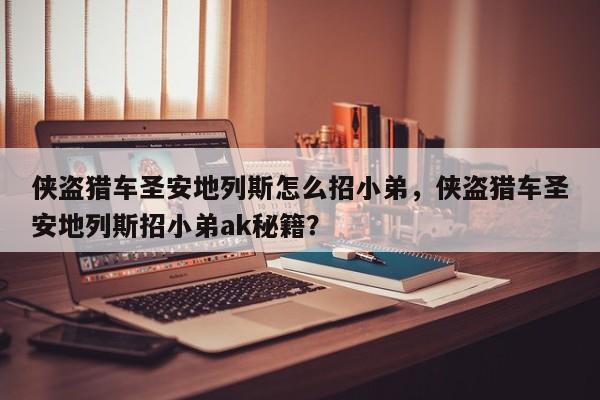 侠盗猎车圣安地列斯怎么招小弟，侠盗猎车圣安地列斯招小弟ak秘籍？