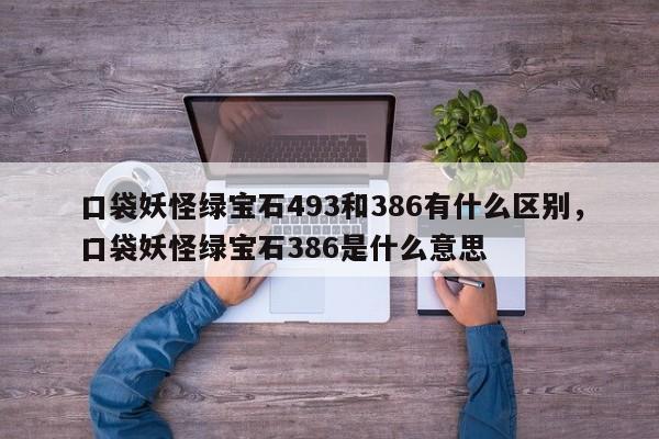 口袋妖怪绿宝石493和386有什么区别，口袋妖怪绿宝石386是什么意思