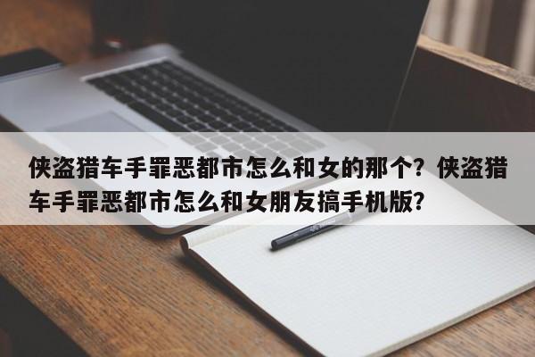 侠盗猎车手罪恶都市怎么和女的那个？侠盗猎车手罪恶都市怎么和女朋友搞手机版？