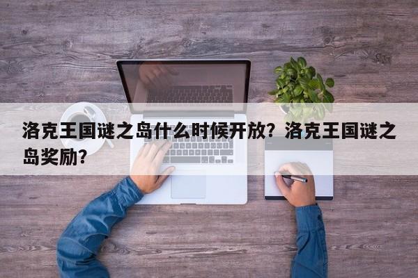 洛克王国谜之岛什么时候开放？洛克王国谜之岛奖励？