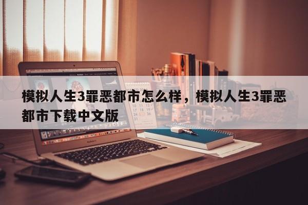 模拟人生3罪恶都市怎么样，模拟人生3罪恶都市下载中文版