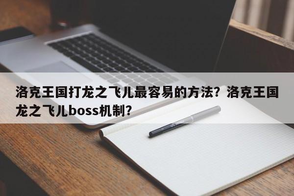 洛克王国打龙之飞儿最容易的方法？洛克王国龙之飞儿boss机制？