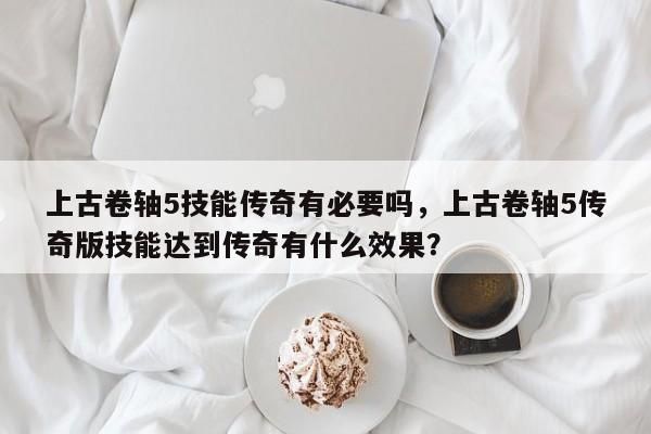 上古卷轴5技能传奇有必要吗，上古卷轴5传奇版技能达到传奇有什么效果？